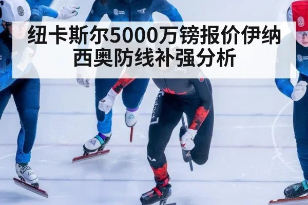 纽卡斯尔5000万镑报价伊纳西奥防线补强分析